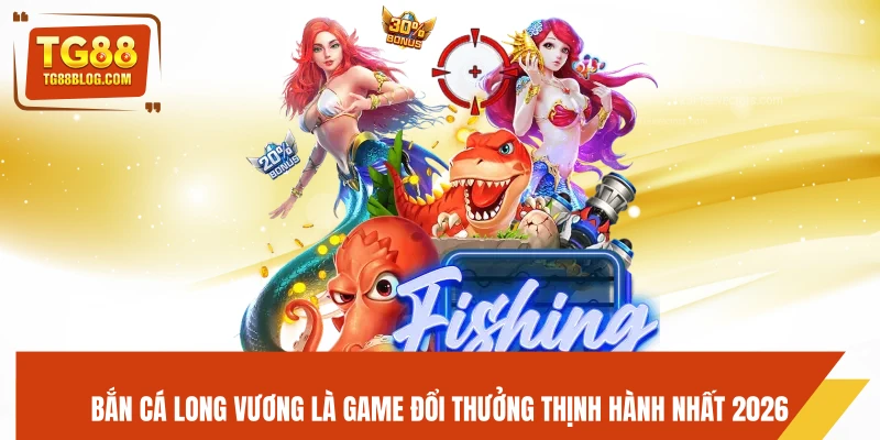 Bắn Cá Long Vương TG88 - Săn Boss Khủng, Nhận Thưởng Cực Lớn 5 Bắn cá Long Vương là game đổi thưởng thịnh hành nhất 2026