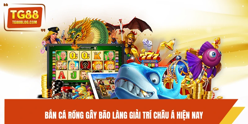Bắn Cá Rồng TG88 - Hạ Boss Siêu Khủng, Nhận Thưởng Cực Đã 5 Bắn cá Rồng gây bão làng giải trí châu Á hiện nay