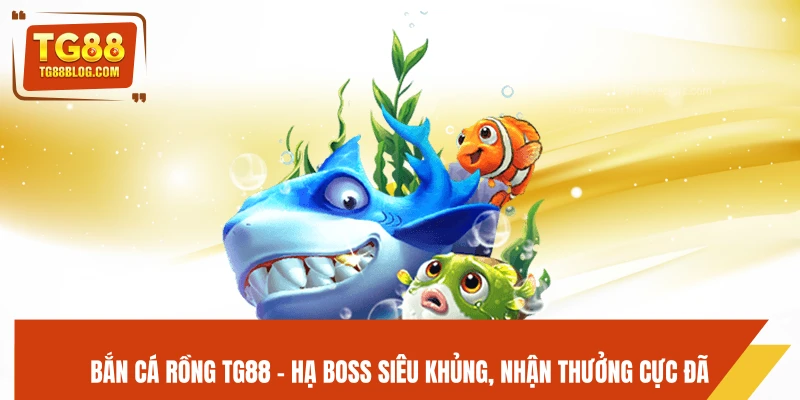 Bắn Cá Rồng TG88 - Hạ Boss Siêu Khủng, Nhận Thưởng Cực Đã 1 Bắn Cá Rồng TG88 - Hạ Boss Siêu Khủng, Nhận Thưởng Cực Đã