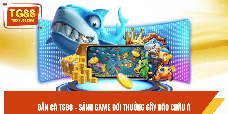 Bắn Cá TG88 – Săn Boss Khủng, Nhận Thưởng Cực Đã 4 Bắn cá TG88 - Sảnh game đổi thưởng gây bão châu Á
