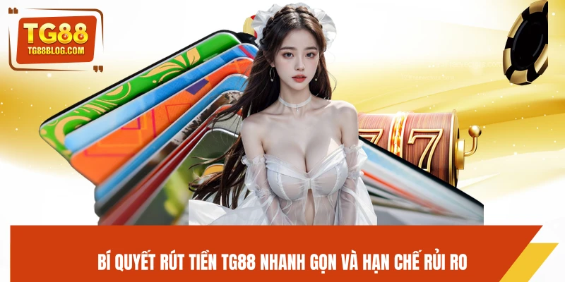 Rút Tiền TG88 – Quy Trình Rút Nhanh, Nhận Tiền Trong Phút 6 Bí quyết rút tiền TG88 nhanh gọn và hạn chế rủi ro