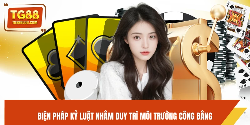 Chính Sách Bảo Mật TG88 - Cam Kết An Toàn Dữ Liệu Người Dùng 6 Biện pháp kỷ luật nhằm duy trì môi trường công bằng