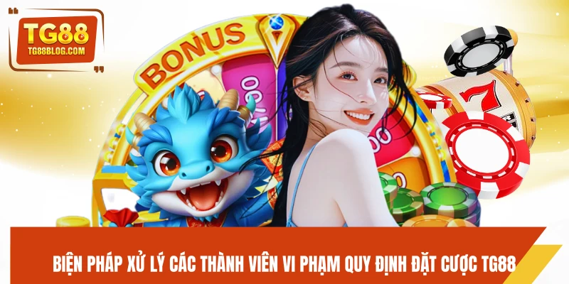 Quy Định Đặt Cược TG88 - Luật Chơi Và Tỷ Lệ Cược Chi Tiết 6 Biện pháp xử lý các thành viên vi phạm quy định đặt cược TG88