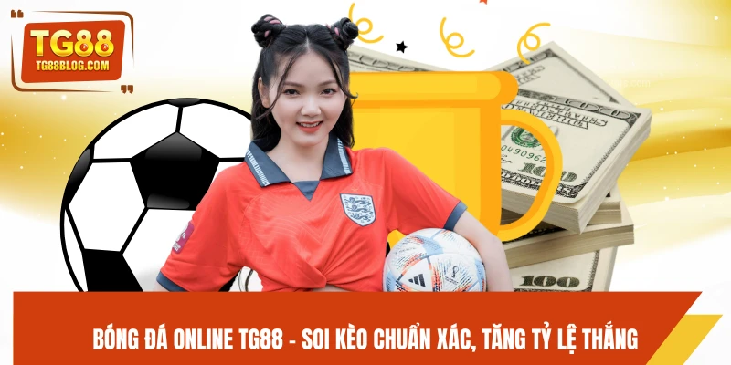 Bóng Đá Online TG88 - Soi Kèo Chuẩn Xác, Tăng Tỷ Lệ Thắng 8 Bóng Đá Online TG88 - Soi Kèo Chuẩn Xác, Tăng Tỷ Lệ Thắng