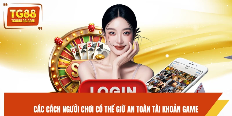 Các cách người chơi có thể giữ an toàn tài khoản game