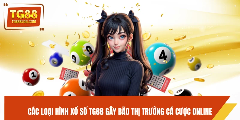 Các loại hình xổ số TG88 gây bão thị trường cá cược online