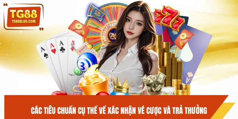 Quy Định Đặt Cược TG88 - Luật Chơi Và Tỷ Lệ Cược Chi Tiết 5 Các tiêu chuẩn cụ thể về xác nhận vé cược và trả thưởng