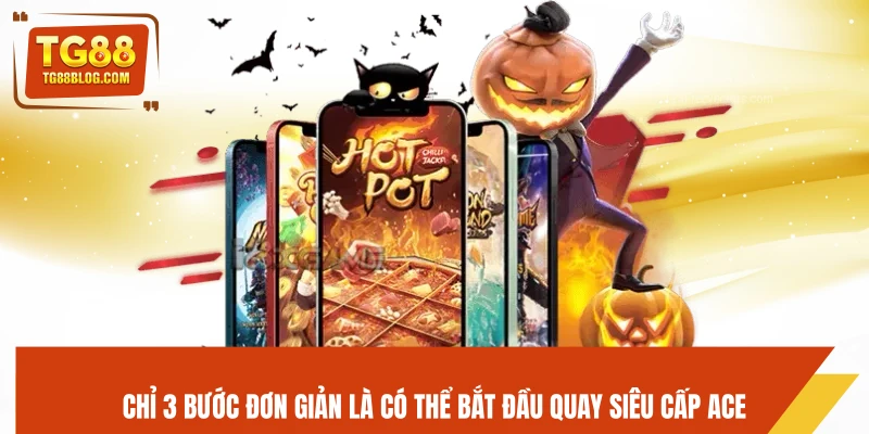 Siêu Cấp Ace TG88 - Slot Game Đỉnh Cao, Nhân Tiền Nhanh 6 Chỉ 3 bước đơn giản là có thể bắt đầu quay Siêu Cấp Ace