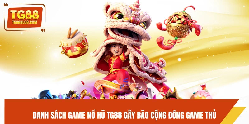 Nổ Hũ TG88 – Slot Hot, Săn Jackpot Siêu Khủng 2026 6 Danh sách game nổ hũ TG88 gây bão cộng đồng game thủ