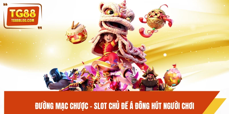 Đường Mạc Chược TG88 - Slot Kinh Điển, Dễ Trúng Thưởng 5 Đường Mạc Chược - Slot chủ đề Á Đông hút người chơi