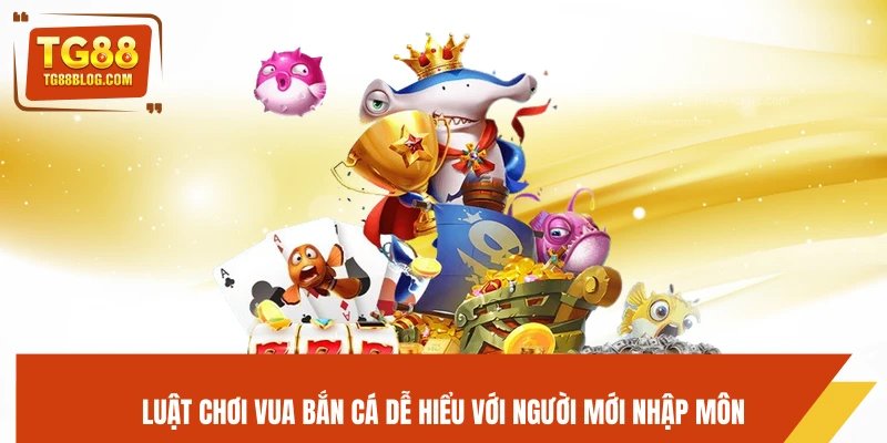 Vua Bắn Cá TG88 - Game Hot, Săn Xu Nhanh, Thắng Đậm 6 Luật chơi Vua Bắn Cá dễ hiểu với người mới nhập môn