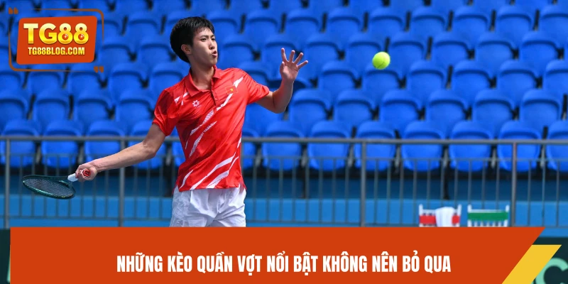 Quần Vợt Online TG88 - Nhận Định Kèo Chuẩn, Dễ Dàng Ăn Tiền 7 Những kèo quần vợt nổi bật không nên bỏ qua