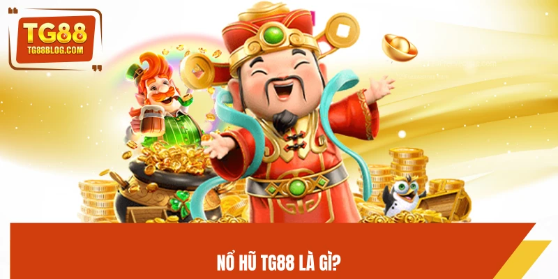 Nổ Hũ TG88 – Slot Hot, Săn Jackpot Siêu Khủng 2026 4 Nổ hũ TG88 là gì?
