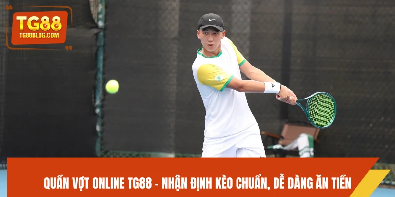 Quần Vợt Online TG88 - Nhận Định Kèo Chuẩn, Dễ Dàng Ăn Tiền 6 Quần Vợt Online TG88 - Nhận Định Kèo Chuẩn, Dễ Dàng Ăn Tiền