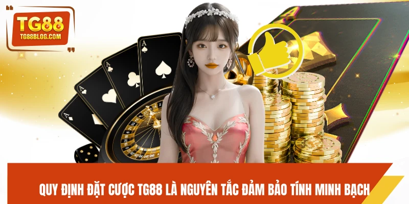 Quy Định Đặt Cược TG88 - Luật Chơi Và Tỷ Lệ Cược Chi Tiết 4 Quy định đặt cược TG88 là nguyên tắc đảm bảo tính minh bạch