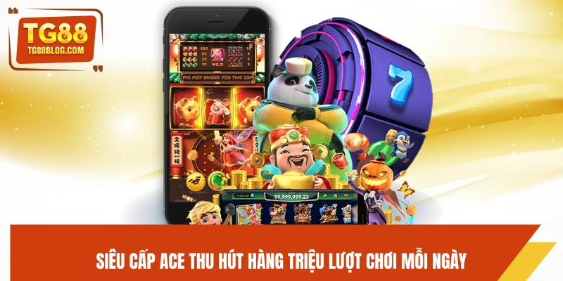 Siêu Cấp Ace TG88 - Slot Game Đỉnh Cao, Nhân Tiền Nhanh 5 Siêu Cấp Ace thu hút hàng triệu lượt chơi mỗi ngày