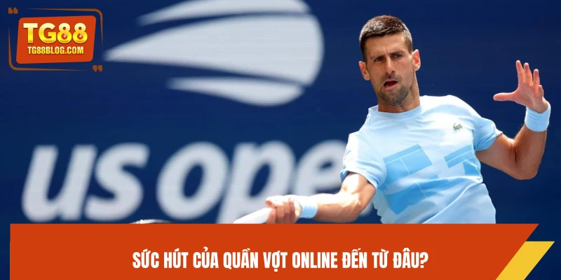 Quần Vợt Online TG88 - Nhận Định Kèo Chuẩn, Dễ Dàng Ăn Tiền 5 Sức hút của quần vợt online đến từ đâu?