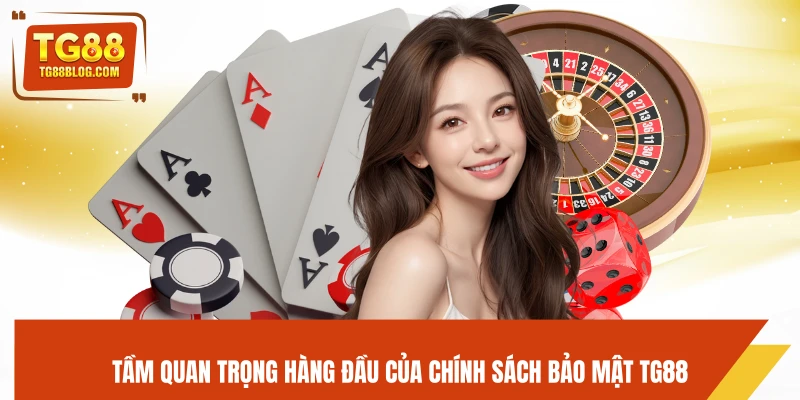 Chính Sách Bảo Mật TG88 - Cam Kết An Toàn Dữ Liệu Người Dùng 4 Tầm quan trọng hàng đầu của chính sách bảo mật TG88