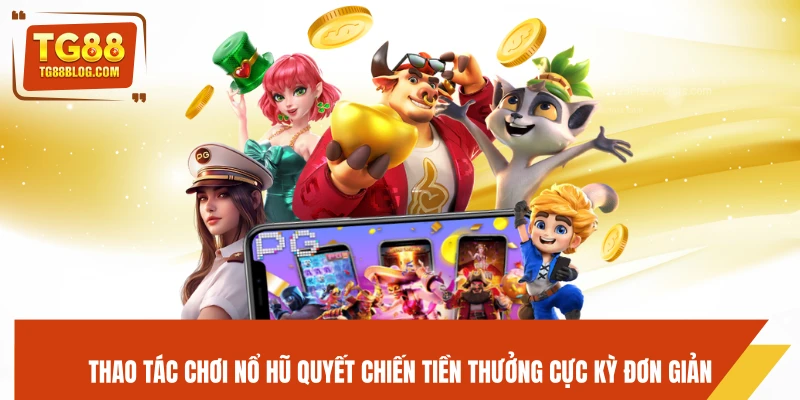 Quyết Chiến Tiền Thưởng TG88 - Cược Gay Cấn, Săn Thưởng Lớn 6 Thao tác chơi nổ hũ Quyết Chiến Tiền Thưởng cực kỳ đơn giản