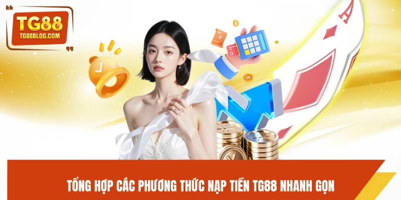 Nạp Tiền TG88 – Hướng Dẫn Nạp Nhanh, Giao Dịch Tức Thì 4 Tổng hợp các phương thức nạp tiền TG88 nhanh gọn