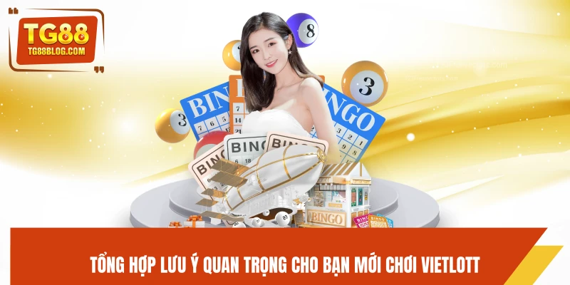 Xổ Số Vietlott TG88 – Săn Jackpot Khủng, Cơ Hội Đổi Đời 7 Tổng hợp lưu ý quan trọng cho bạn mới chơi Vietlott