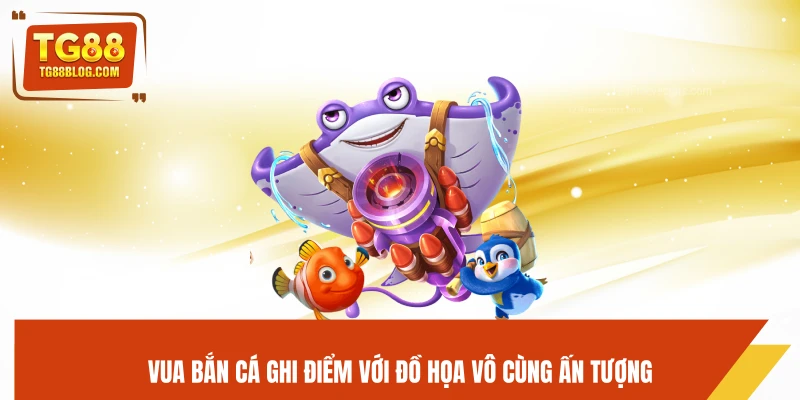 Vua Bắn Cá TG88 - Game Hot, Săn Xu Nhanh, Thắng Đậm 5 Vua Bắn Cá ghi điểm với đồ họa vô cùng ấn tượng