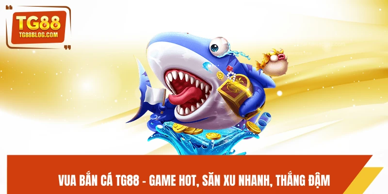 Vua Bắn Cá TG88 - Game Hot, Săn Xu Nhanh, Thắng Đậm 2 Vua Bắn Cá TG88 - Game Hot, Săn Xu Nhanh, Thắng Đậm